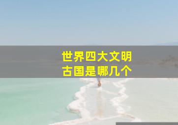 世界四大文明古国是哪几个