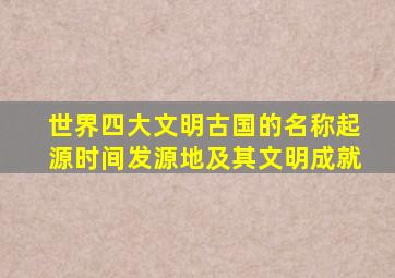 世界四大文明古国的名称起源时间发源地及其文明成就