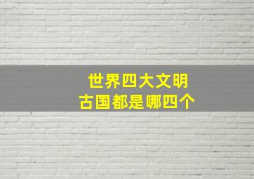 世界四大文明古国都是哪四个