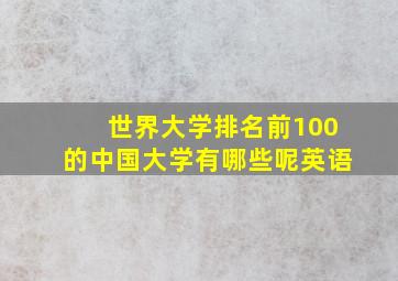 世界大学排名前100的中国大学有哪些呢英语