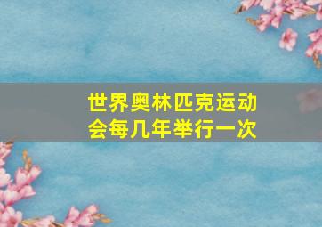 世界奥林匹克运动会每几年举行一次