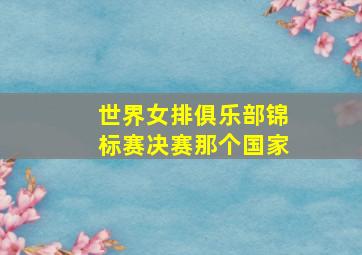 世界女排俱乐部锦标赛决赛那个国家