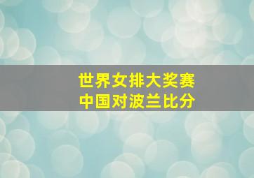 世界女排大奖赛中国对波兰比分