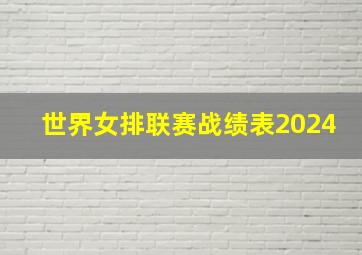 世界女排联赛战绩表2024