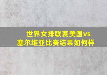 世界女排联赛美国vs塞尔维亚比赛结果如何样