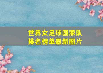 世界女足球国家队排名榜单最新图片