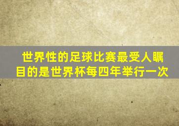 世界性的足球比赛最受人瞩目的是世界杯每四年举行一次