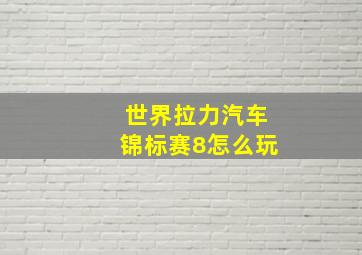 世界拉力汽车锦标赛8怎么玩