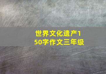 世界文化遗产150字作文三年级