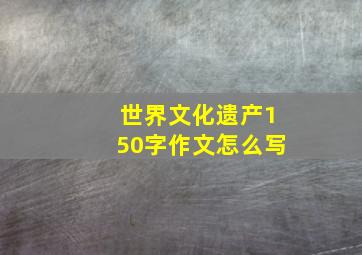 世界文化遗产150字作文怎么写