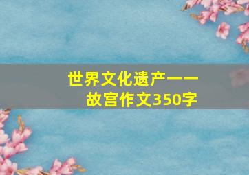 世界文化遗产一一故宫作文350字