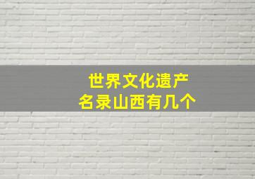 世界文化遗产名录山西有几个