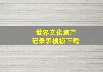 世界文化遗产记录表模板下载