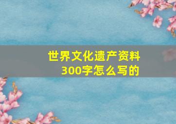 世界文化遗产资料300字怎么写的