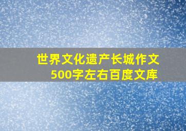 世界文化遗产长城作文500字左右百度文库