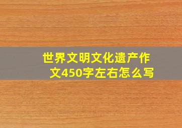 世界文明文化遗产作文450字左右怎么写