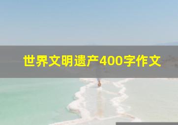 世界文明遗产400字作文