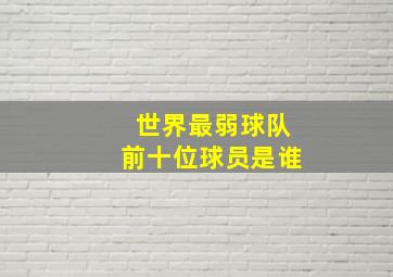 世界最弱球队前十位球员是谁