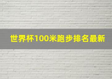 世界杯100米跑步排名最新