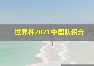 世界杯2021中国队积分