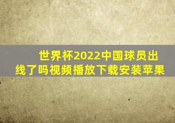 世界杯2022中国球员出线了吗视频播放下载安装苹果