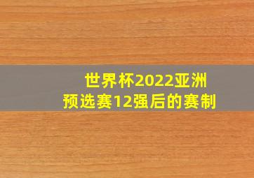 世界杯2022亚洲预选赛12强后的赛制