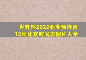 世界杯2022亚洲预选赛12强比赛时间表图片大全