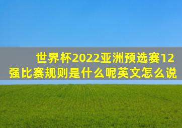 世界杯2022亚洲预选赛12强比赛规则是什么呢英文怎么说