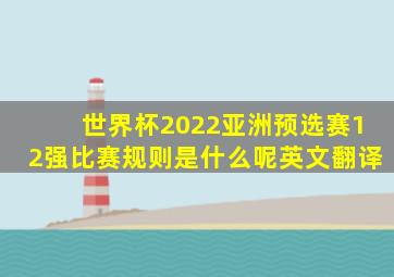 世界杯2022亚洲预选赛12强比赛规则是什么呢英文翻译