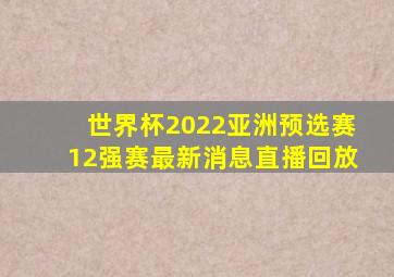 世界杯2022亚洲预选赛12强赛最新消息直播回放