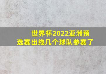 世界杯2022亚洲预选赛出线几个球队参赛了