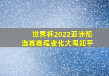 世界杯2022亚洲预选赛赛程变化大吗知乎