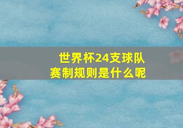 世界杯24支球队赛制规则是什么呢