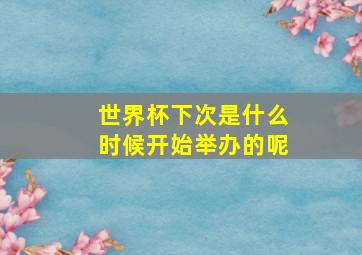 世界杯下次是什么时候开始举办的呢