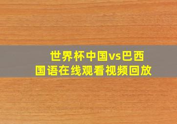 世界杯中国vs巴西国语在线观看视频回放