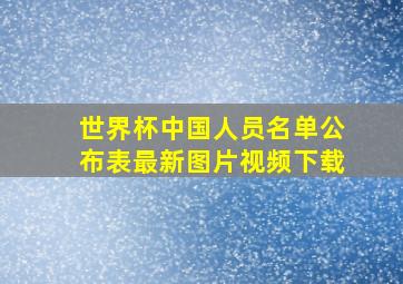 世界杯中国人员名单公布表最新图片视频下载