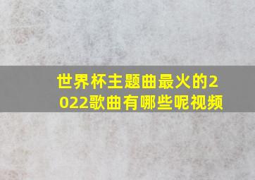 世界杯主题曲最火的2022歌曲有哪些呢视频