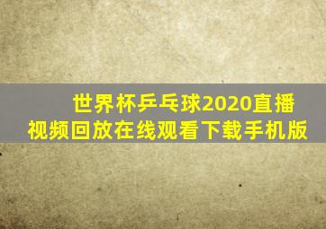 世界杯乒乓球2020直播视频回放在线观看下载手机版