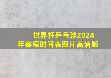 世界杯乒乓球2024年赛程时间表图片高清版