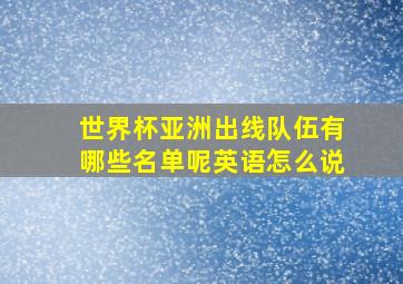 世界杯亚洲出线队伍有哪些名单呢英语怎么说