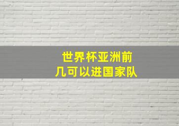 世界杯亚洲前几可以进国家队