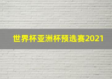 世界杯亚洲杯预选赛2021