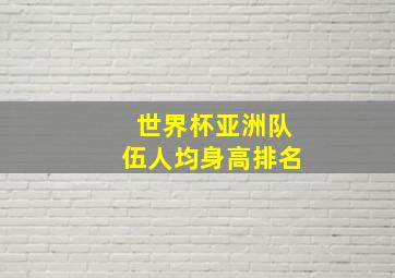 世界杯亚洲队伍人均身高排名