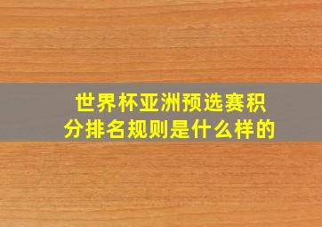 世界杯亚洲预选赛积分排名规则是什么样的