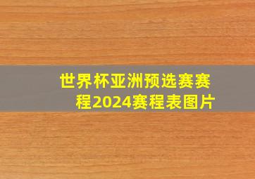 世界杯亚洲预选赛赛程2024赛程表图片