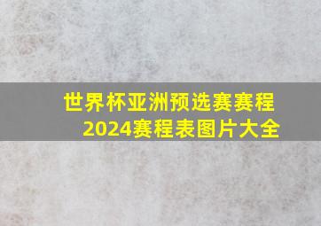 世界杯亚洲预选赛赛程2024赛程表图片大全