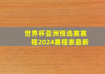 世界杯亚洲预选赛赛程2024赛程表最新