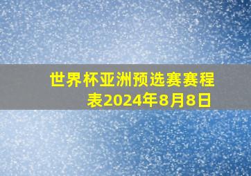 世界杯亚洲预选赛赛程表2024年8月8日