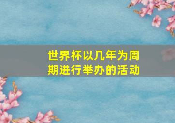 世界杯以几年为周期进行举办的活动