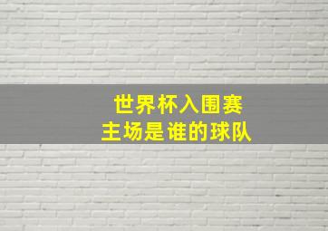 世界杯入围赛主场是谁的球队